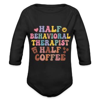 Half Behavioral Therapist Half Coffee - Organic Long Sleeve Baby Bodysuit - black - Front