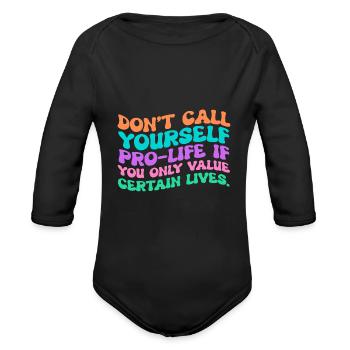 ProChoice don t call pro life if you only value - Organic Long Sleeve Baby Bodysuit - black - Front