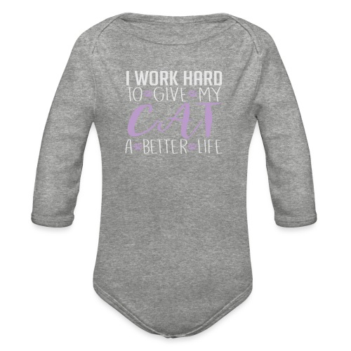 I work hard to give my cat a better life - Organic Long Sleeve Baby Bodysuit