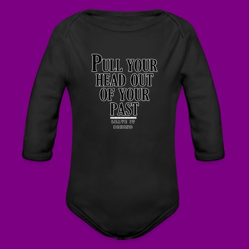 Pull your head out of your past - Leave it behind - Organic Long Sleeve Baby Bodysuit