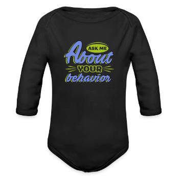 Ask me about your behavior - Organic Long Sleeve Baby Bodysuit - black - Front