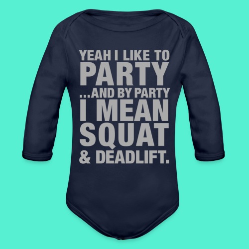 Yeah I like to party and by party I mean squat and - Organic Long Sleeve Baby Bodysuit