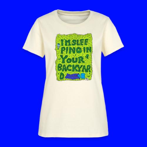 I'm sleeping in your backyard - Women's T-Shirt