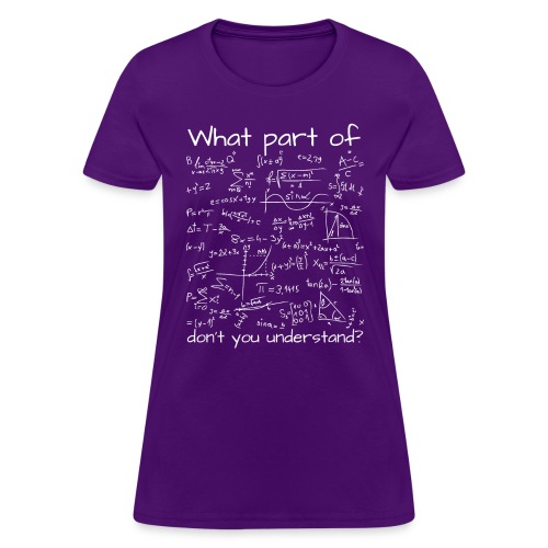 What Part Of (Math Equation) Don't You Understand? - Women's T-Shirt