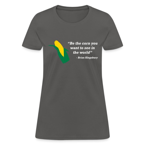 Be The Corn - Women's T-Shirt