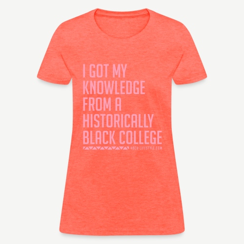 I Got My Knowledge From a Black College - Women's T-Shirt
