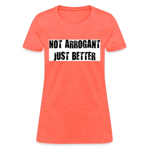 Not arrogant just better - Women's T-Shirt