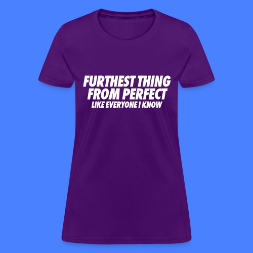 Furthest Thing From Perfect Like Everyone I Know - Women's T-Shirt