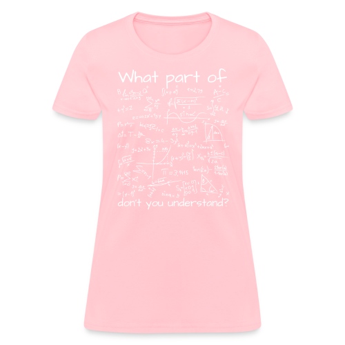 What Part Of (Math Equation) Don't You Understand? - Women's T-Shirt