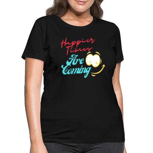 Happier Times Are Coming | New Motivation T-shirt - Women's T-Shirt