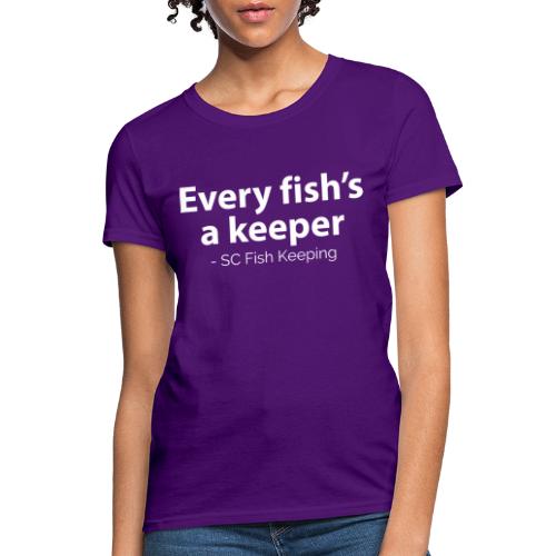 Every Fish's A Keeper - Women's T-Shirt