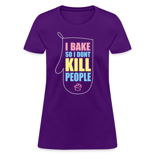 I Bake So I Don't Kill People - Shweet! - Women's T-Shirt
