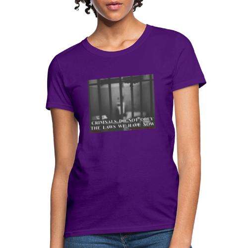 Criminals Do Not Obey Laws - Women's T-Shirt