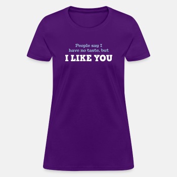 People say I have no taste, but I like you - T-shirt for women