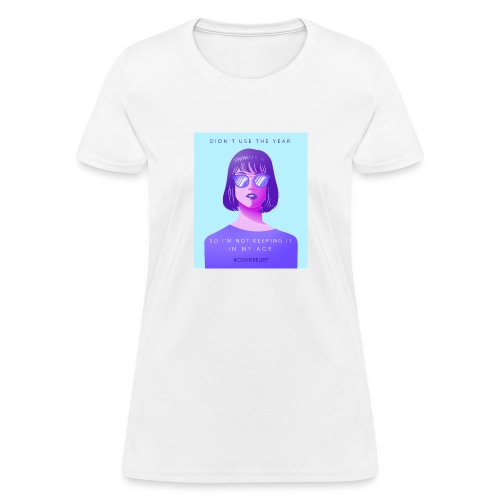 Didn't Use the Year I'm Not Keeping It In My Age - Women's T-Shirt