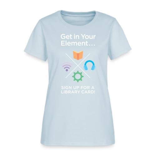 Library Card Sign-up Month - Get In Your Element - Women's T-Shirt