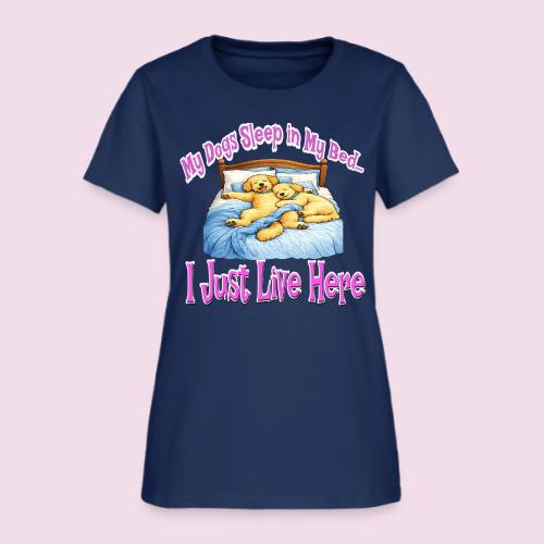 My Dogs Sleep in My Bed I Just Live Here - Women's T-Shirt