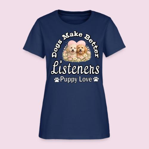 Dogs Make Better Listeners - Women's T-Shirt
