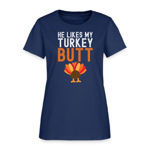He Likes My Turkey BUTT - Funny Thanksgiving - Women's T-Shirt