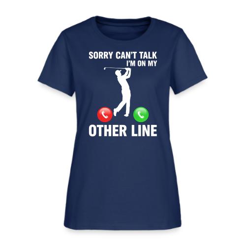 Sorry Can't Talk Other Line Funny Golfer Quote - Women's T-Shirt