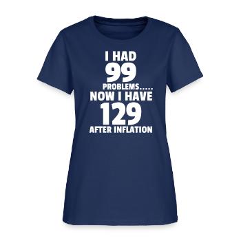 99 problems Inflation Joke Design Funny LOL Tshirt - Women's T-Shirt -  blue dusk - Front