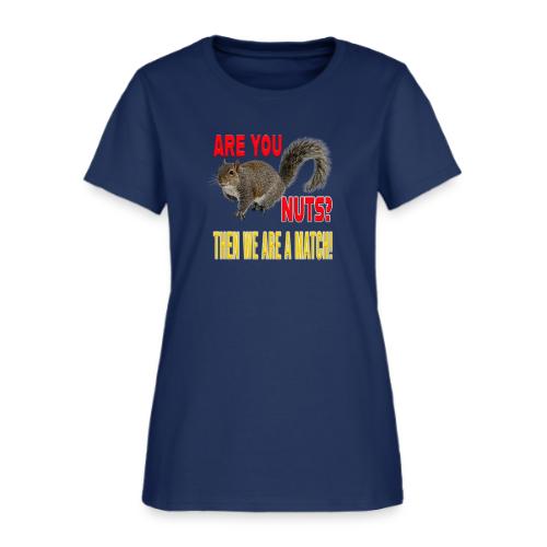 Are You Nuts? Then we are a match! - Women's T-Shirt