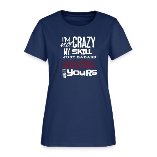 I'm Not Crazy My Skill Just Badass Unicycling - Women's T-Shirt