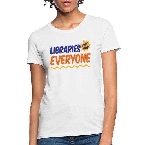 Libraries Are For Everyone - Women's T-Shirt