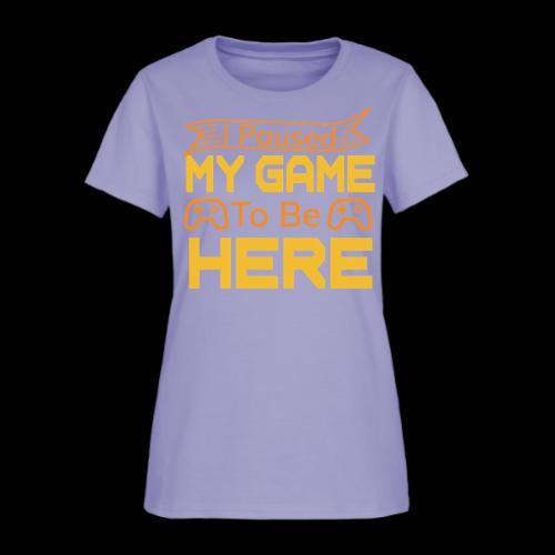 I Paused My Game To Be Here - Women's T-Shirt