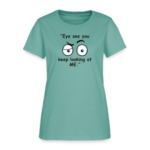 Eye see you keep looking at me - Women's T-Shirt