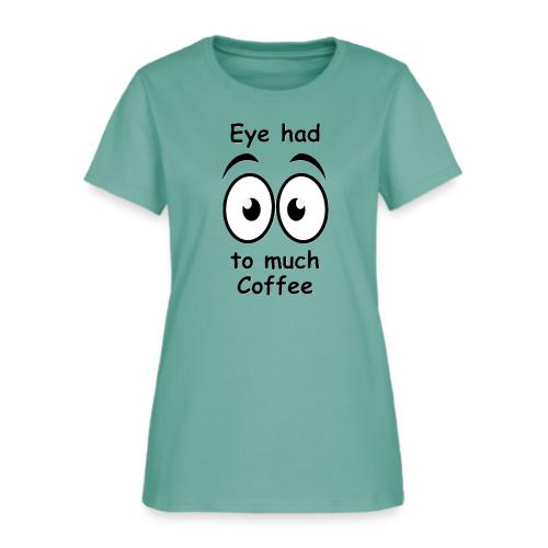 Eye had to much Coffee - Women's T-Shirt