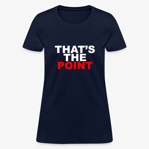 THAT'S THE POINT - Women's T-Shirt