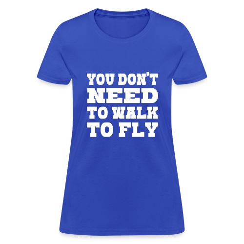 You don't need to walk to fly with a wheelchair - Women's T-Shirt