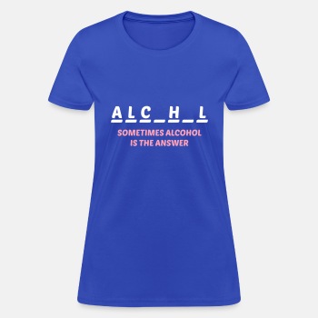 Sometimes alcohol is the answer - T-shirt for women