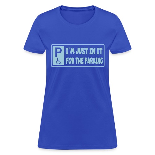 I'm only in a wheelchair for the parking - Women's T-Shirt