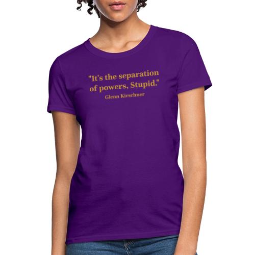It's the Separation of Powers, Stupid. - Women's T-Shirt