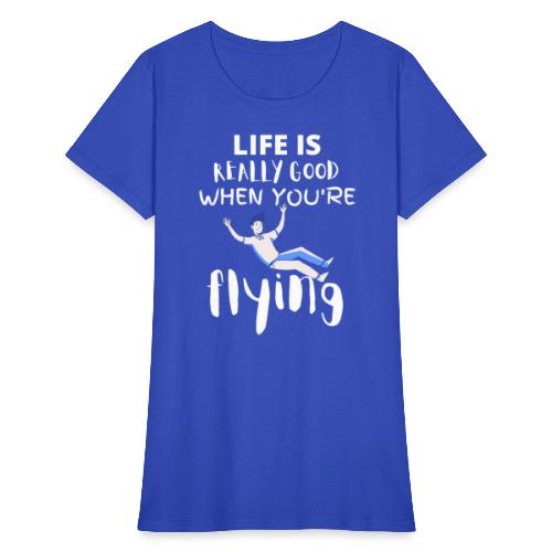 Life Is Really Good When You're Flying Funny - Women's T-Shirt