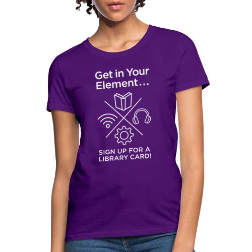 Library Card Sign-up Month - Get In Your Element - Women's T-Shirt