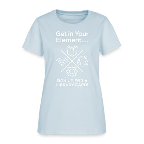 Library Card Sign-up Month - Get In Your Element - Women's T-Shirt