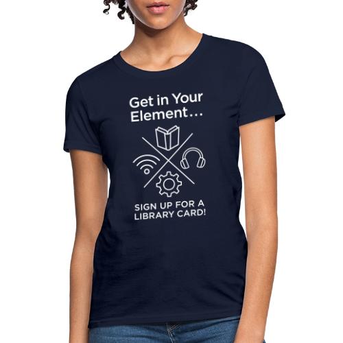 Library Card Sign-up Month - Get In Your Element - Women's T-Shirt
