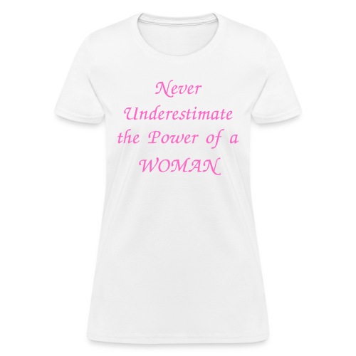 Never Underestimate the Power of a Woman - Women's T-Shirt