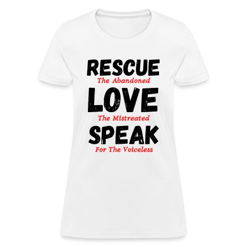 RESCUE The Abandoned LOVE The Mistreated SPEAK For - Women's T-Shirt