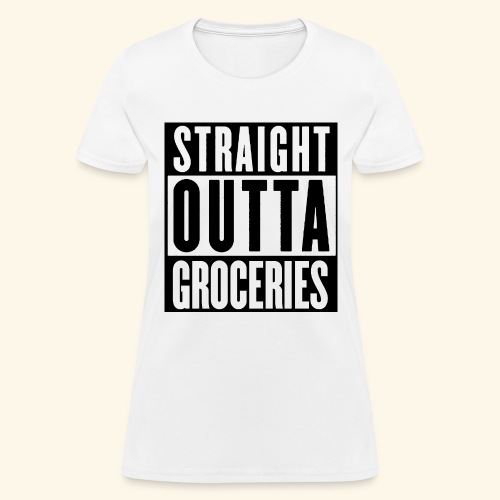 STRAIGHT OUTTA GROCERIES - Women's T-Shirt