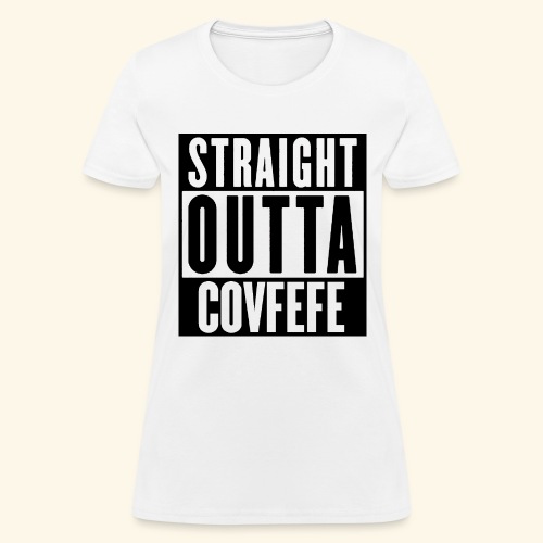 STRAIGHT OUTTA COVFEFE - Women's T-Shirt