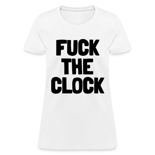 FUCK THE CLOCK - Women's T-Shirt