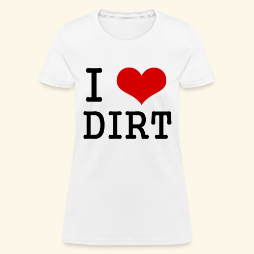 I love DIRT - Women's T-Shirt