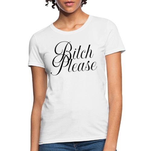 Bitch Please - Women's T-Shirt