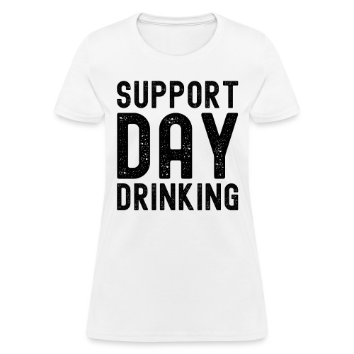 Support Day Drinking (distressed black letters) - Women's T-Shirt