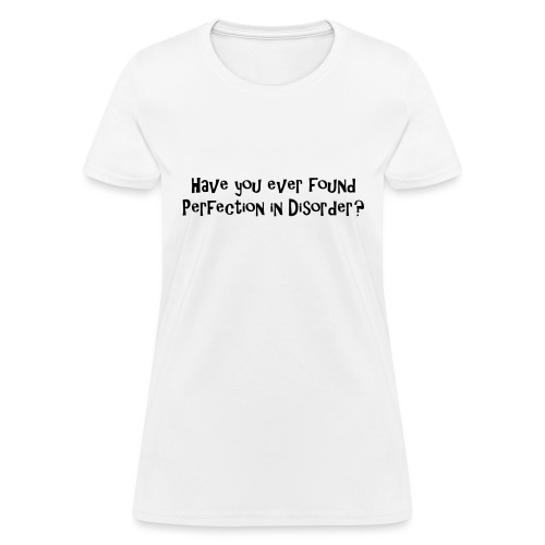 Have you ever found perfection in disorder - quote - Women's T-Shirt