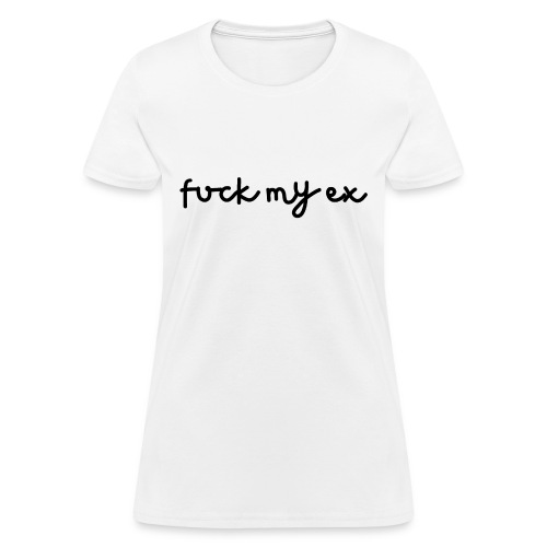Fuck My Ex (in black letters) - Women's T-Shirt